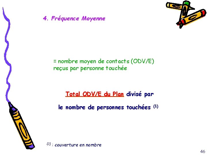 4. Fréquence Moyenne = nombre moyen de contacts (ODV/E) reçus par personne touchée Total