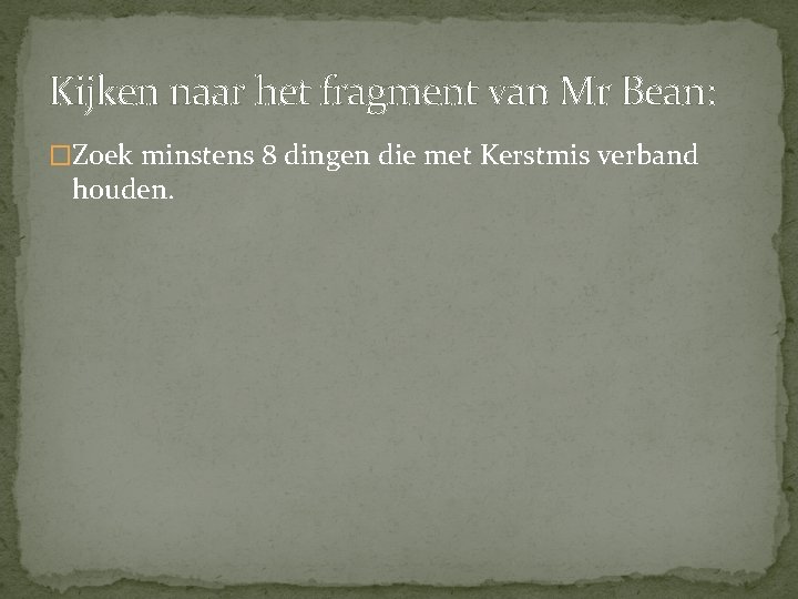 Kijken naar het fragment van Mr Bean: �Zoek minstens 8 dingen die met Kerstmis