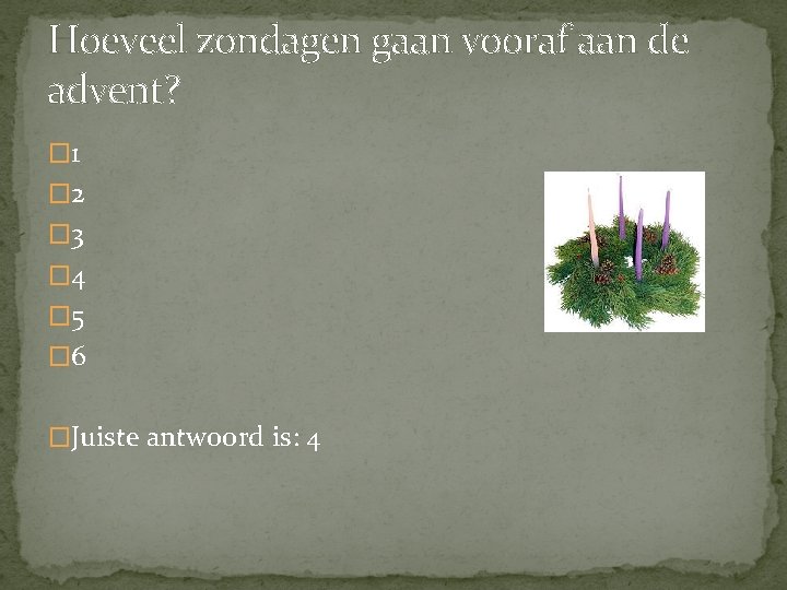 Hoeveel zondagen gaan vooraf aan de advent? � 1 � 2 � 3 �