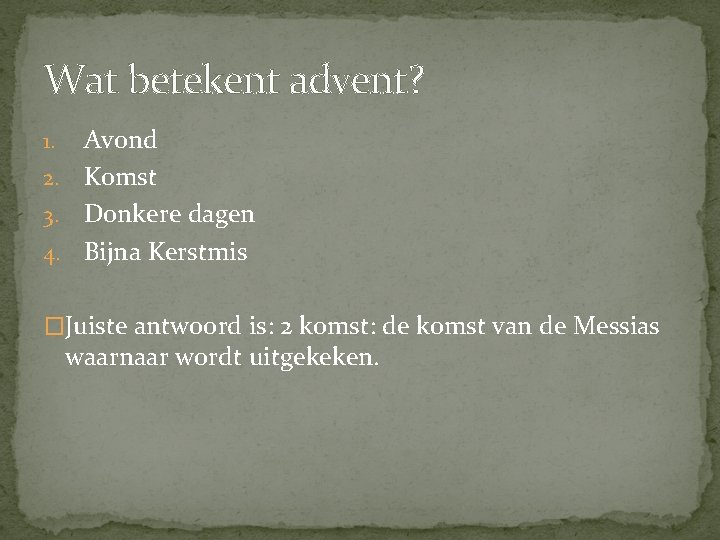 Wat betekent advent? Avond 2. Komst 3. Donkere dagen 4. Bijna Kerstmis 1. �Juiste