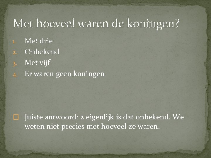 Met hoeveel waren de koningen? Met drie 2. Onbekend 3. Met vijf 4. Er