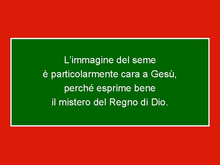 L’immagine del seme è particolarmente cara a Gesù, perché esprime bene il mistero del