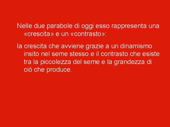 Nelle due parabole di oggi esso rappresenta una «crescita» e un «contrasto» : la