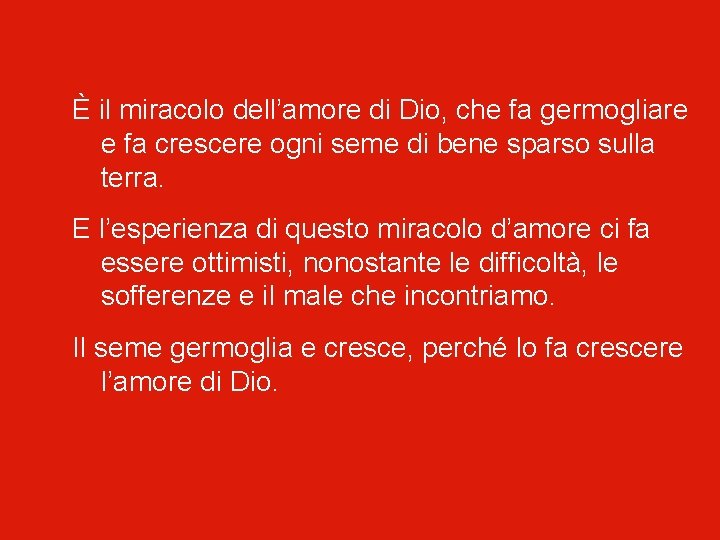 È il miracolo dell’amore di Dio, che fa germogliare e fa crescere ogni seme