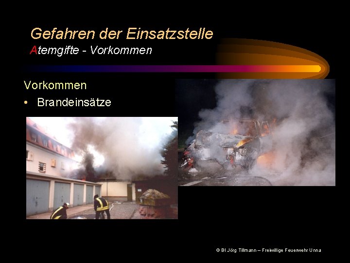 Gefahren der Einsatzstelle Atemgifte - Vorkommen • Brandeinsätze © BI Jörg Tillmann – Freiwillige