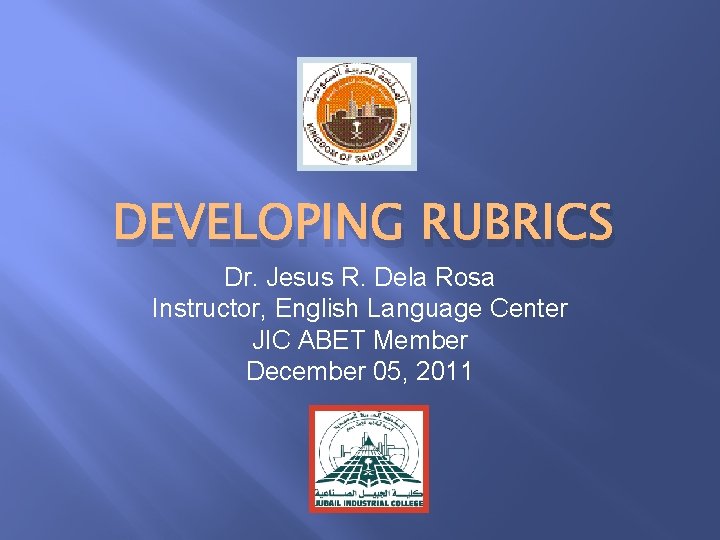 DEVELOPING RUBRICS Dr. Jesus R. Dela Rosa Instructor, English Language Center JIC ABET Member