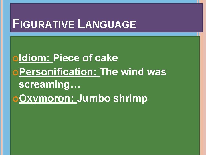 FIGURATIVE LANGUAGE Idiom: Piece of cake Personification: The wind was screaming… Oxymoron: Jumbo shrimp