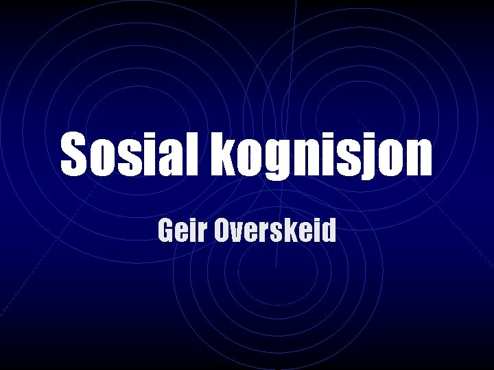 Sosial kognisjon Geir Overskeid Sosial kognisjon Geir Overskeid