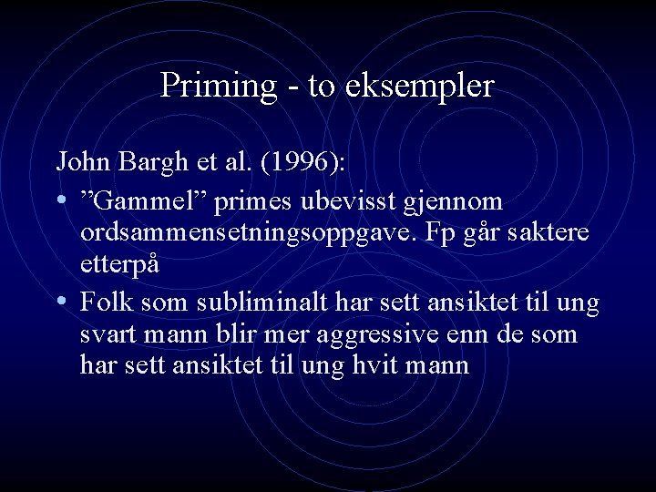 Priming - to eksempler John Bargh et al. (1996): • ”Gammel” primes ubevisst gjennom Priming - to eksempler John Bargh et al. (1996): • ”Gammel” primes ubevisst gjennom