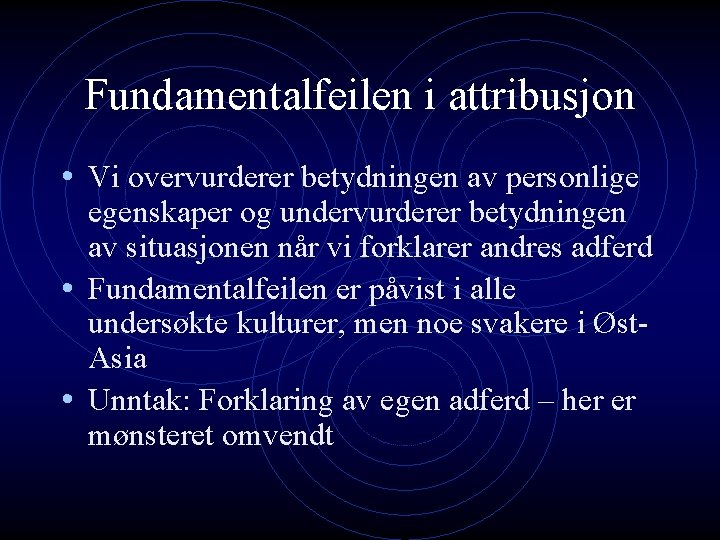 Fundamentalfeilen i attribusjon • Vi overvurderer betydningen av personlige egenskaper og undervurderer betydningen av Fundamentalfeilen i attribusjon • Vi overvurderer betydningen av personlige egenskaper og undervurderer betydningen av