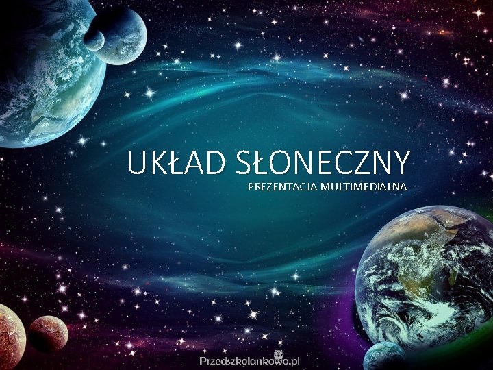 UKŁAD SŁONECZNY PREZENTACJA MULTIMEDIALNA UKŁAD SŁONECZNY PREZENTACJA MULTIMEDIALNA