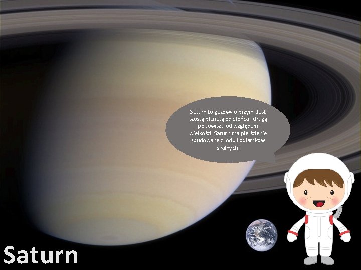 Saturn to gazowy olbrzym. Jest szóstą planetą od Słońca i drugą po Jowiszu od Saturn to gazowy olbrzym. Jest szóstą planetą od Słońca i drugą po Jowiszu od