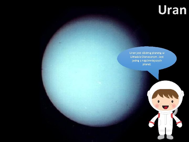 Uran jest siódmą planetą w Układzie Słonecznym. Jest jedną z najzimniejszych planet. Uran jest siódmą planetą w Układzie Słonecznym. Jest jedną z najzimniejszych planet.