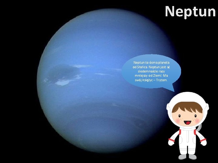 Neptun to ósma planeta od Słońca. Neptun jest aż siedemnaście razy mniejszy od Ziemi. Neptun to ósma planeta od Słońca. Neptun jest aż siedemnaście razy mniejszy od Ziemi.