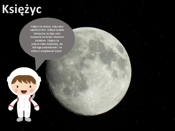 Księżyc to jedyny, naturalny satelita Ziemi. Odbija światło słoneczne co daje nam złudzenie że Księżyc to jedyny, naturalny satelita Ziemi. Odbija światło słoneczne co daje nam złudzenie że