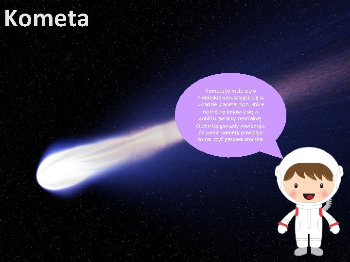 Kometa to małe ciało niebieskie poruszające się w układzie planetarnym, które na krótko pojawia Kometa to małe ciało niebieskie poruszające się w układzie planetarnym, które na krótko pojawia