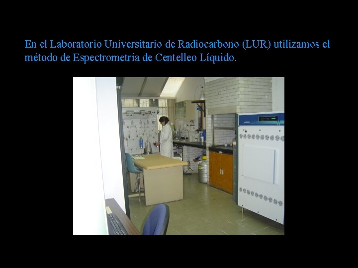 En el Laboratorio Universitario de Radiocarbono (LUR) utilizamos el método de Espectrometría de Centelleo