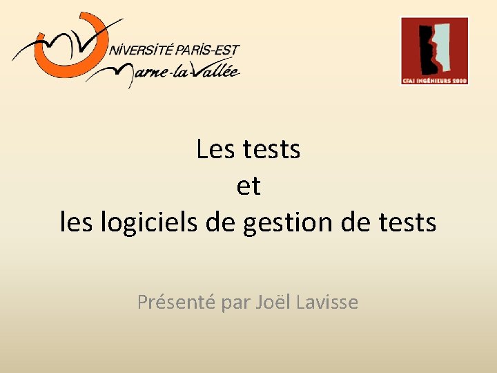 Les tests et les logiciels de gestion de tests Présenté par Joël Lavisse 