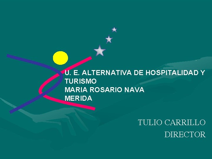 U. E. ALTERNATIVA DE HOSPITALIDAD Y TURISMO MARIA ROSARIO NAVA MERIDA TULIO CARRILLO DIRECTOR