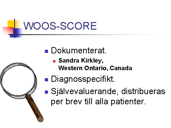 WOOS-SCORE n Dokumenterat. n Sandra Kirkley, Western Ontario, Canada Diagnosspecifikt. n Självevaluerande, distribueras per