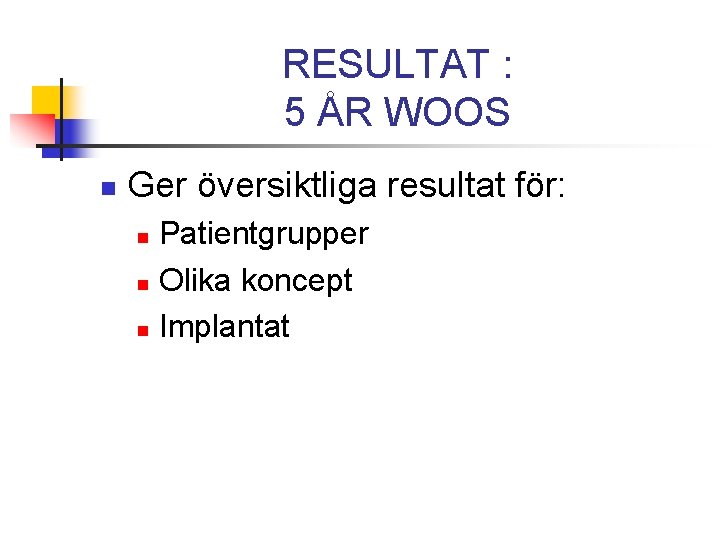 RESULTAT : 5 ÅR WOOS n Ger översiktliga resultat för: Patientgrupper n Olika koncept