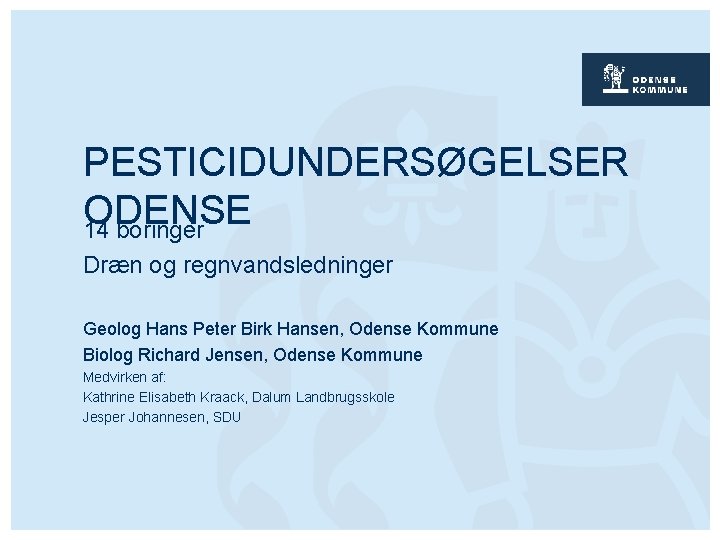 PESTICIDUNDERSØGELSER ODENSE 14 boringer Dræn og regnvandsledninger Geolog Hans Peter Birk Hansen, Odense Kommune