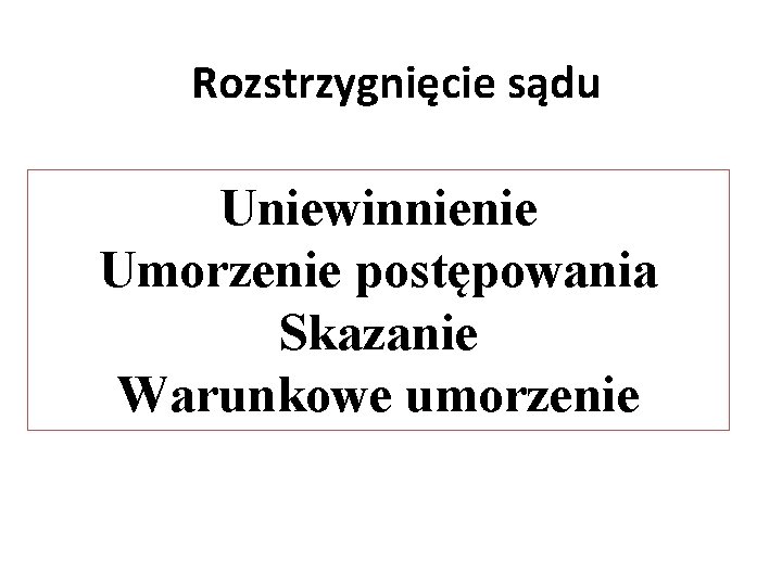 Rozstrzygnięcie sądu Uniewinnienie Umorzenie postępowania Skazanie Warunkowe umorzenie 