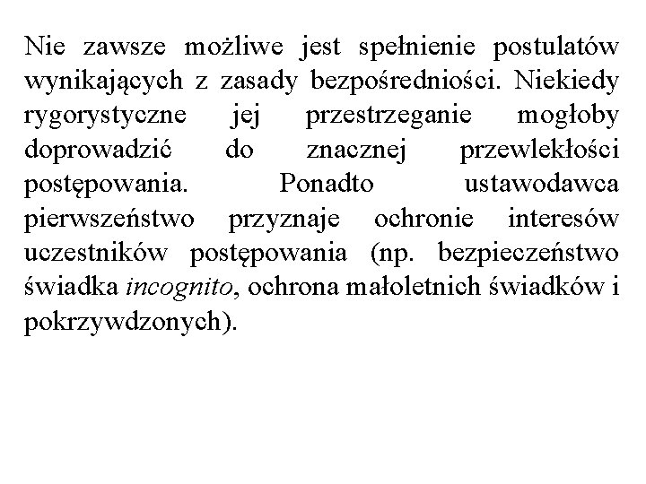 Nie zawsze możliwe jest spełnienie postulatów wynikających z zasady bezpośredniości. Niekiedy rygorystyczne jej przestrzeganie