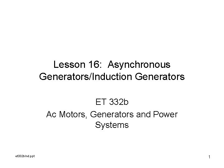 Lesson 16: Asynchronous Generators/Induction Generators ET 332 b Ac Motors, Generators and Power Systems
