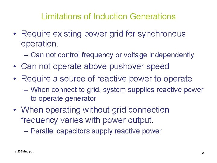 Limitations of Induction Generations • Require existing power grid for synchronous operation. – Can