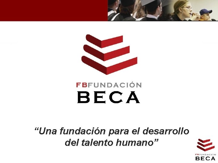 “Una fundación para el desarrollo del talento humano” 