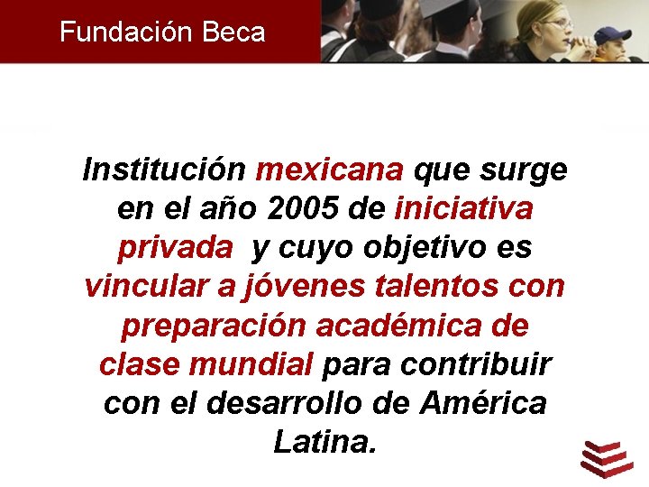 Fundación Beca Institución mexicana que surge en el año 2005 de iniciativa privada y