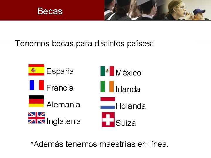 Becas Tenemos becas para distintos países: • España • México • Francia • Irlanda