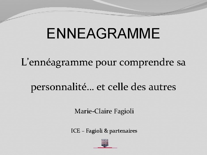 ENNEAGRAMME L’ennéagramme pour comprendre sa personnalité… et celle des autres Marie-Claire Fagioli ICE –