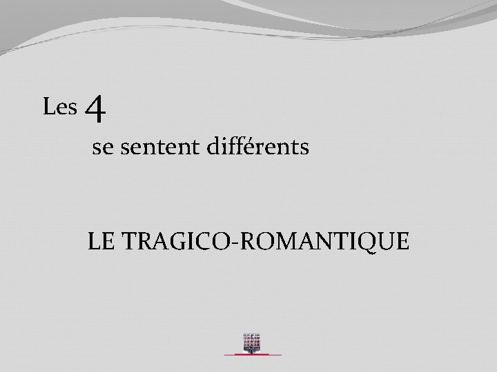 Les 4 se sentent différents LE TRAGICO-ROMANTIQUE 