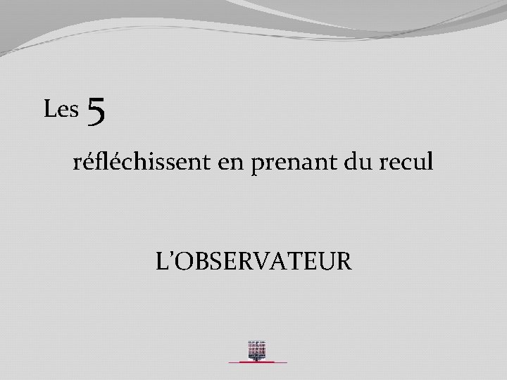 Les 5 réfléchissent en prenant du recul L’OBSERVATEUR 