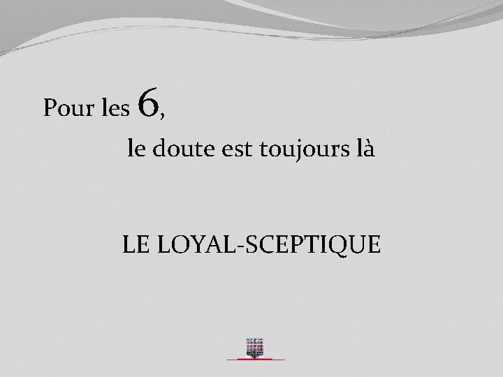 Pour les 6, le doute est toujours là LE LOYAL-SCEPTIQUE 