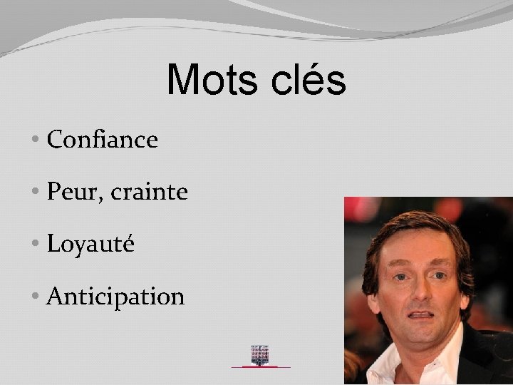 Mots clés • Confiance • Peur, crainte • Loyauté • Anticipation 
