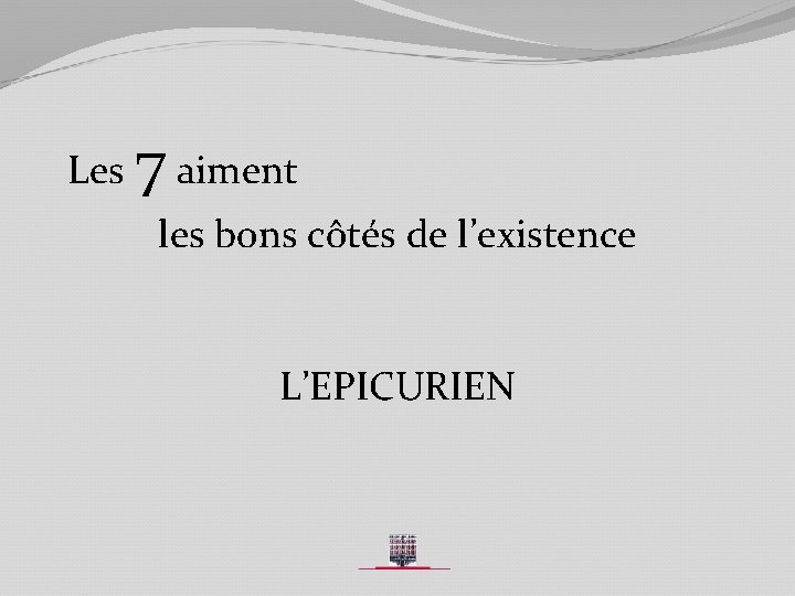 Les 7 aiment les bons côtés de l’existence L’EPICURIEN 