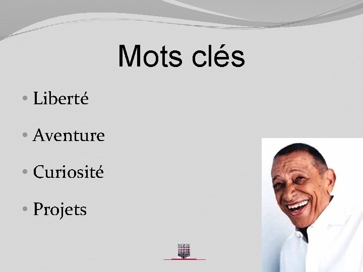 Mots clés • Liberté • Aventure • Curiosité • Projets 