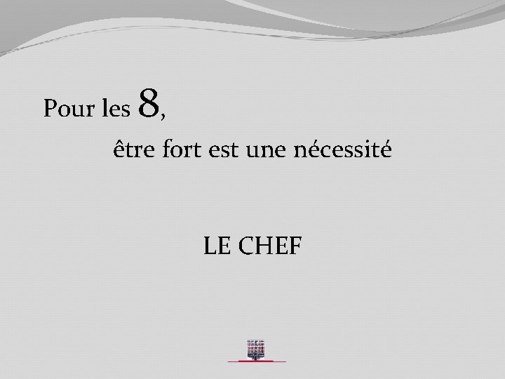 Pour les 8, être fort est une nécessité LE CHEF 