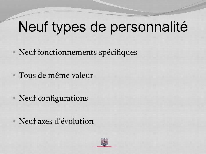 Neuf types de personnalité • Neuf fonctionnements spécifiques • Tous de même valeur •