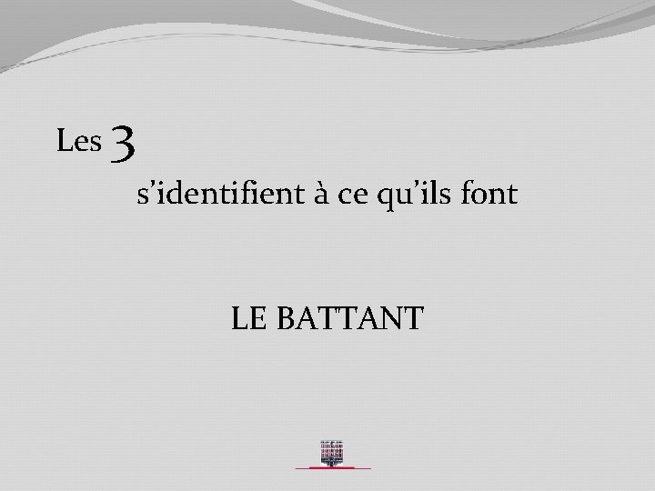 Les 3 s’identifient à ce qu’ils font LE BATTANT 