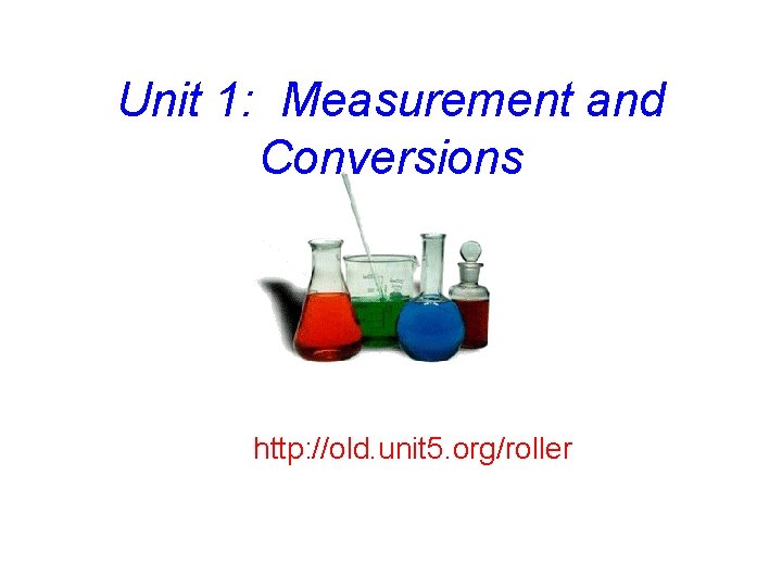 Unit 1: Measurement and Conversions http: //old. unit 5. org/roller 