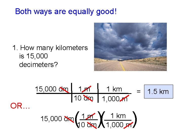Both ways are equally good! 1. How many kilometers is 15, 000 decimeters? 15,