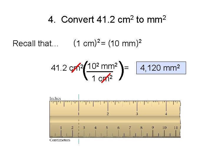 4. Convert 41. 2 cm 2 to mm 2 Recall that… (1 cm)2 =