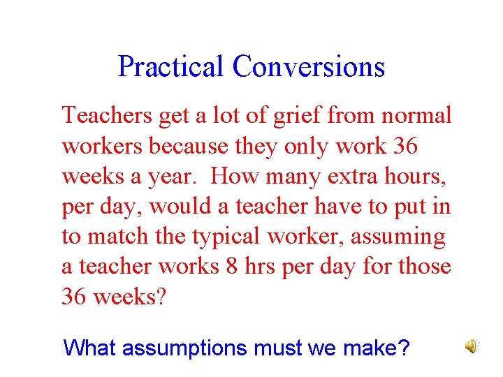 Practical Conversions Teachers get a lot of grief from normal workers because they only
