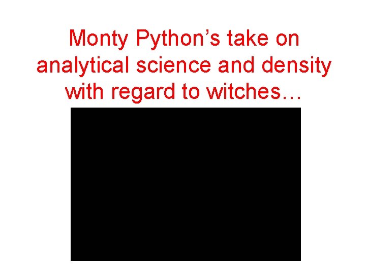 Monty Python’s take on analytical science and density with regard to witches… 