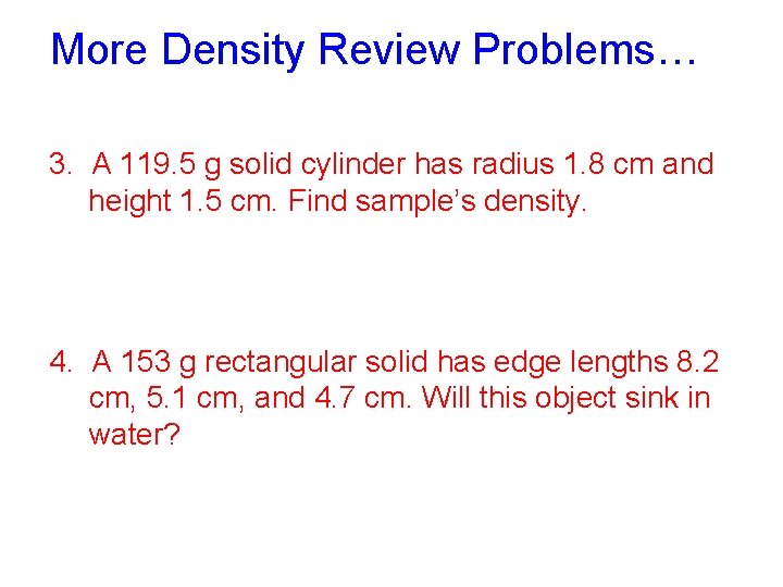 More Density Review Problems… 3. A 119. 5 g solid cylinder has radius 1.