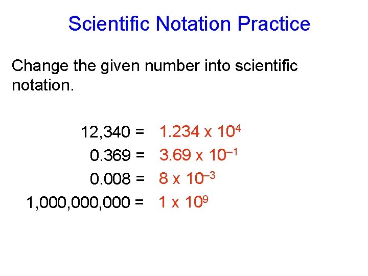 Scientific Notation Practice Change the given number into scientific notation. 12, 340 = 0.